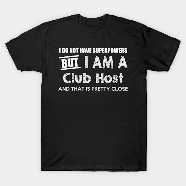 I Do Not Have Superpowers But I Am A Club Host And That Is Pretty Close T-Shirt by AlexWu